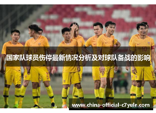 国家队球员伤停最新情况分析及对球队备战的影响