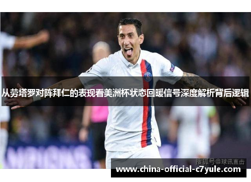 从劳塔罗对阵拜仁的表现看美洲杯状态回暖信号深度解析背后逻辑 从劳塔罗对阵拜仁的表现看美洲杯状态回暖信号深度解析背后逻辑