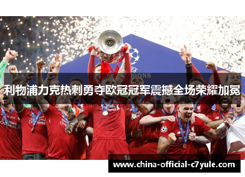 利物浦力克热刺勇夺欧冠冠军震撼全场荣耀加冕