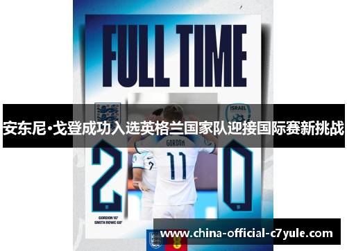 安东尼·戈登成功入选英格兰国家队迎接国际赛新挑战
